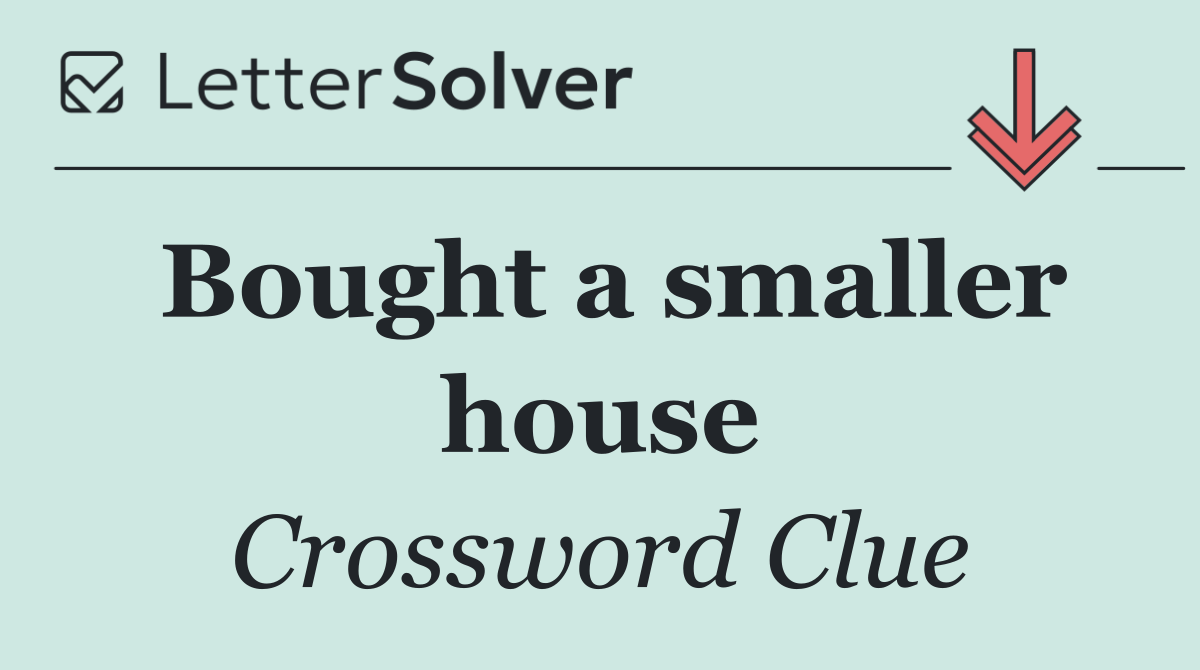 Bought a smaller house