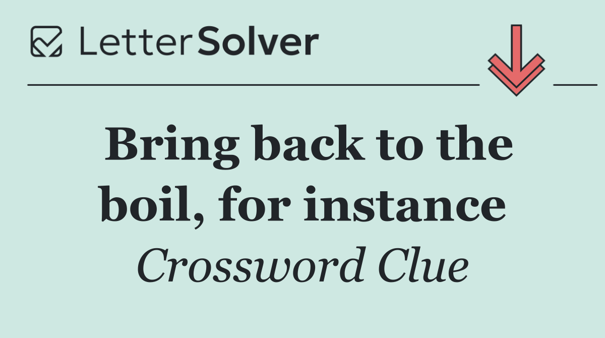 Bring back to the boil, for instance