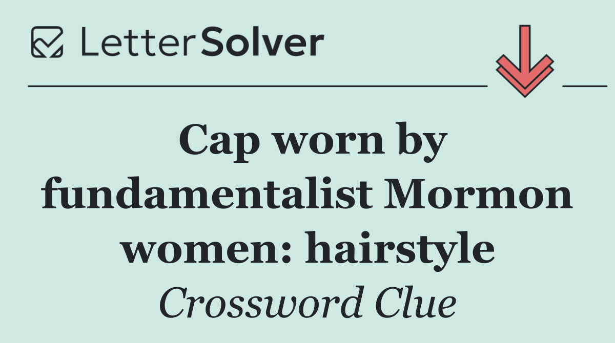 Cap worn by fundamentalist Mormon women: hairstyle
