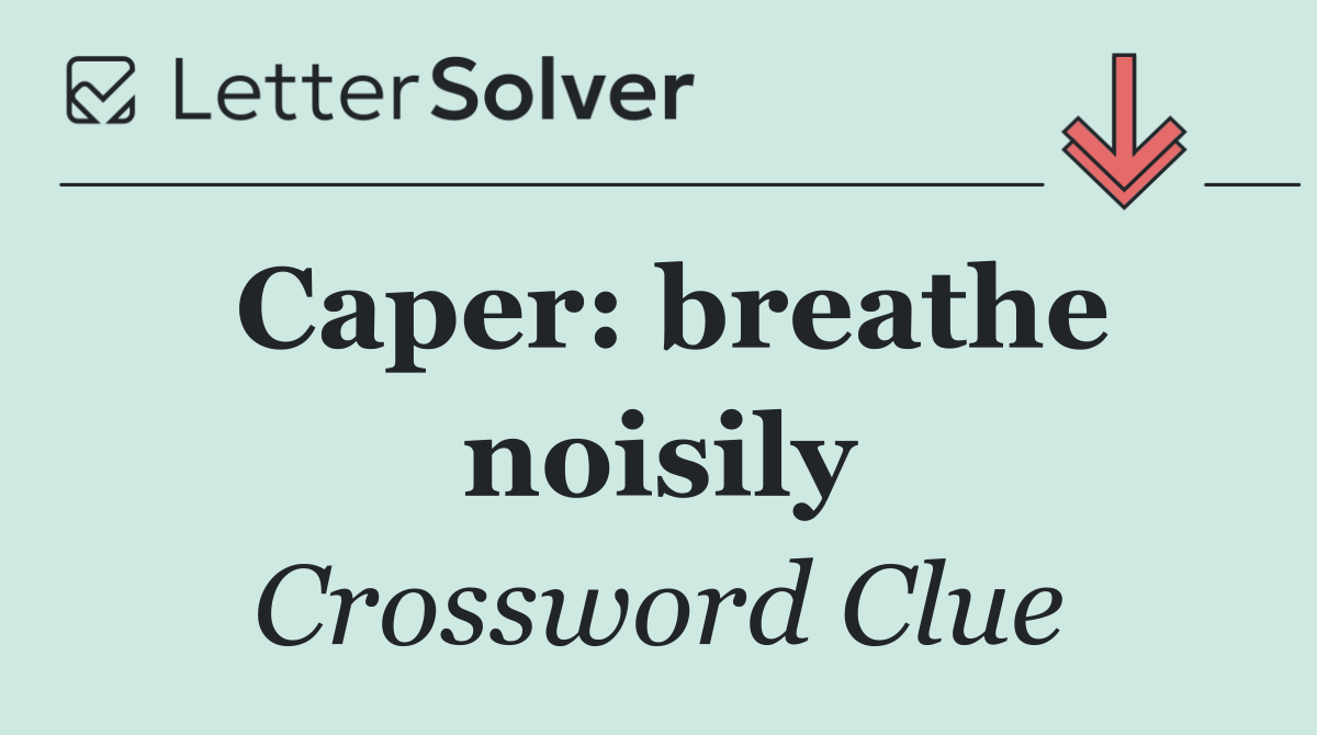 Caper: breathe noisily