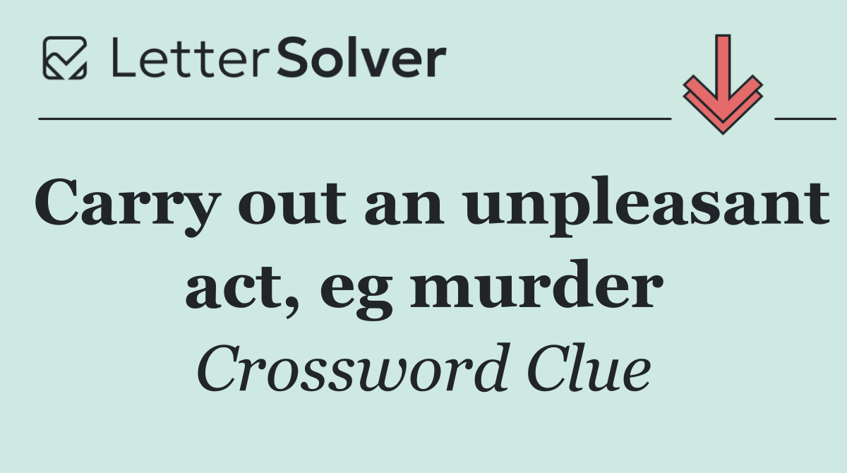 Carry out an unpleasant act, eg murder