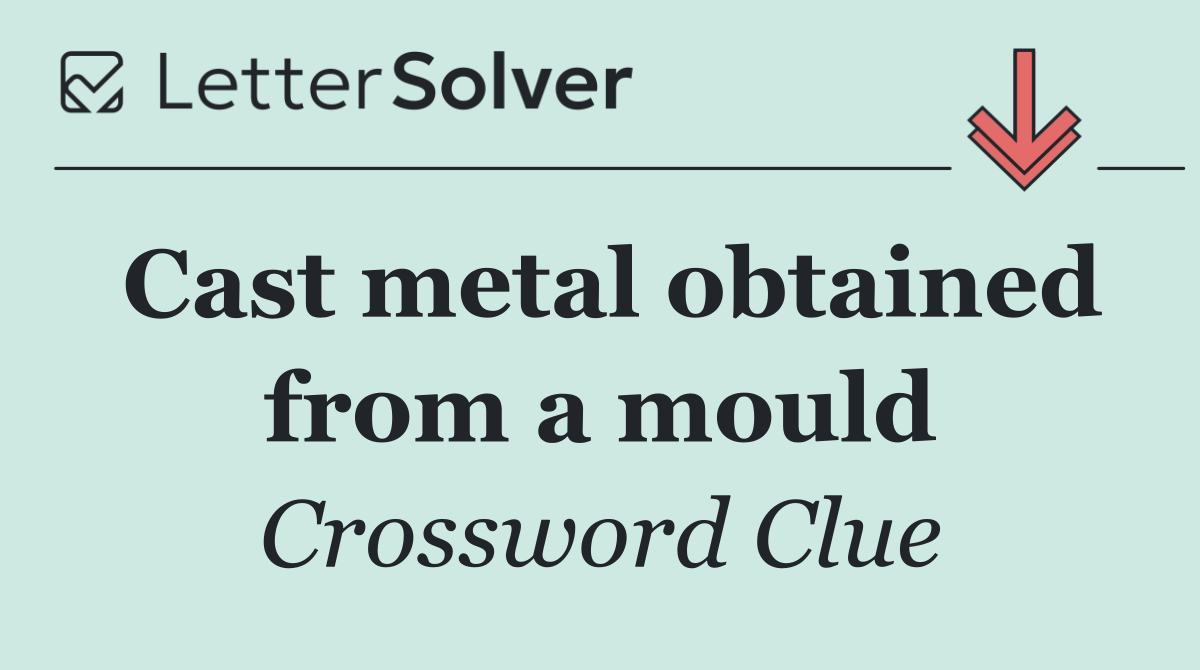 Cast metal obtained from a mould