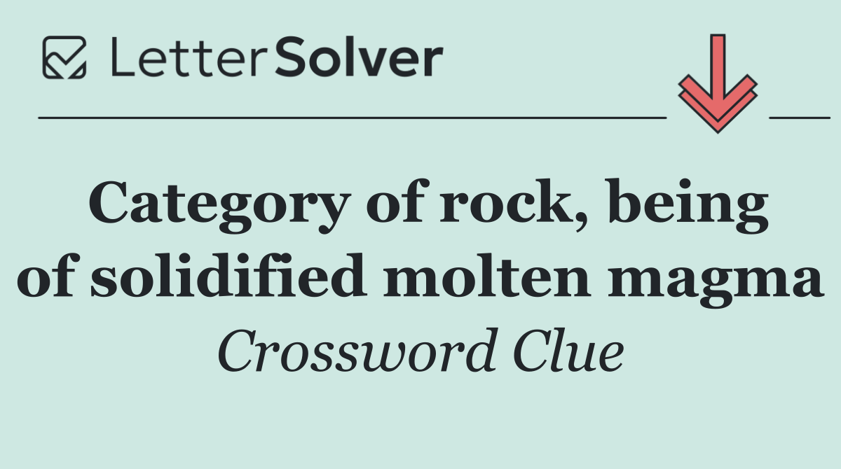 Category of rock, being of solidified molten magma