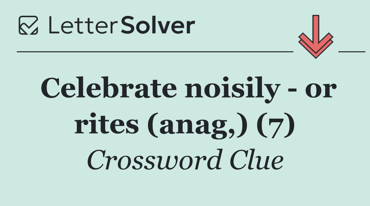 Celebrate noisily   or rites (anag,) (7)