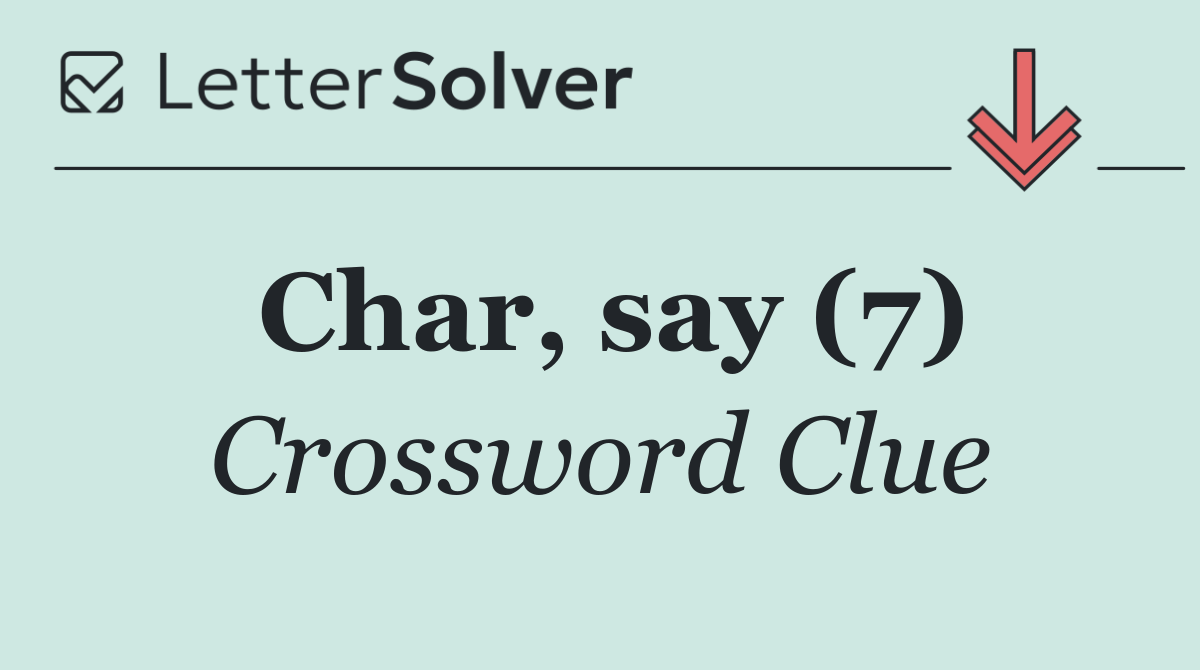 Char, say (7)