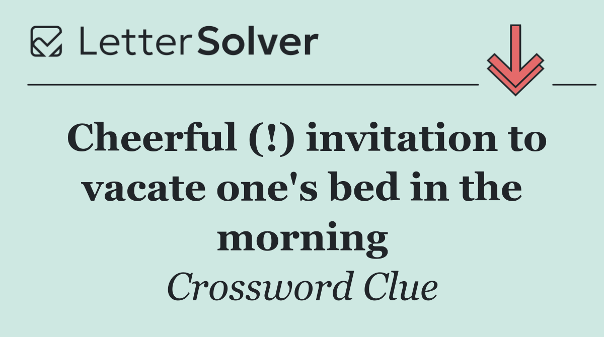 Cheerful (!) invitation to vacate one's bed in the morning