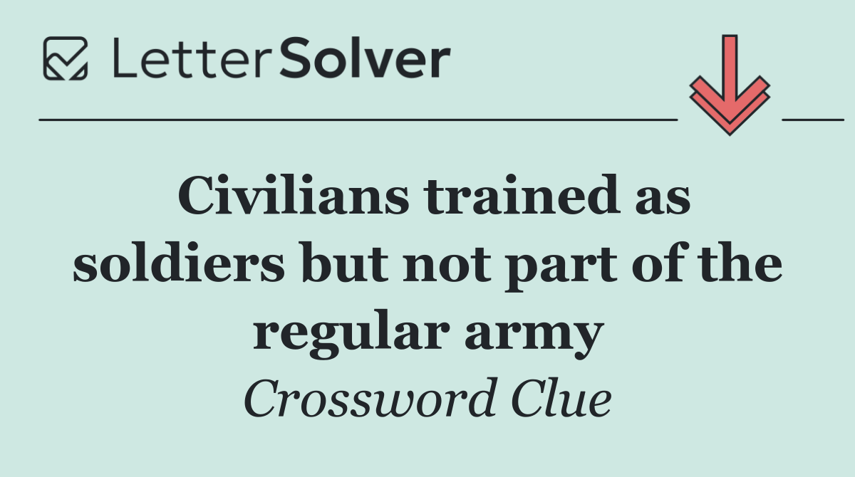Civilians trained as soldiers but not part of the regular army