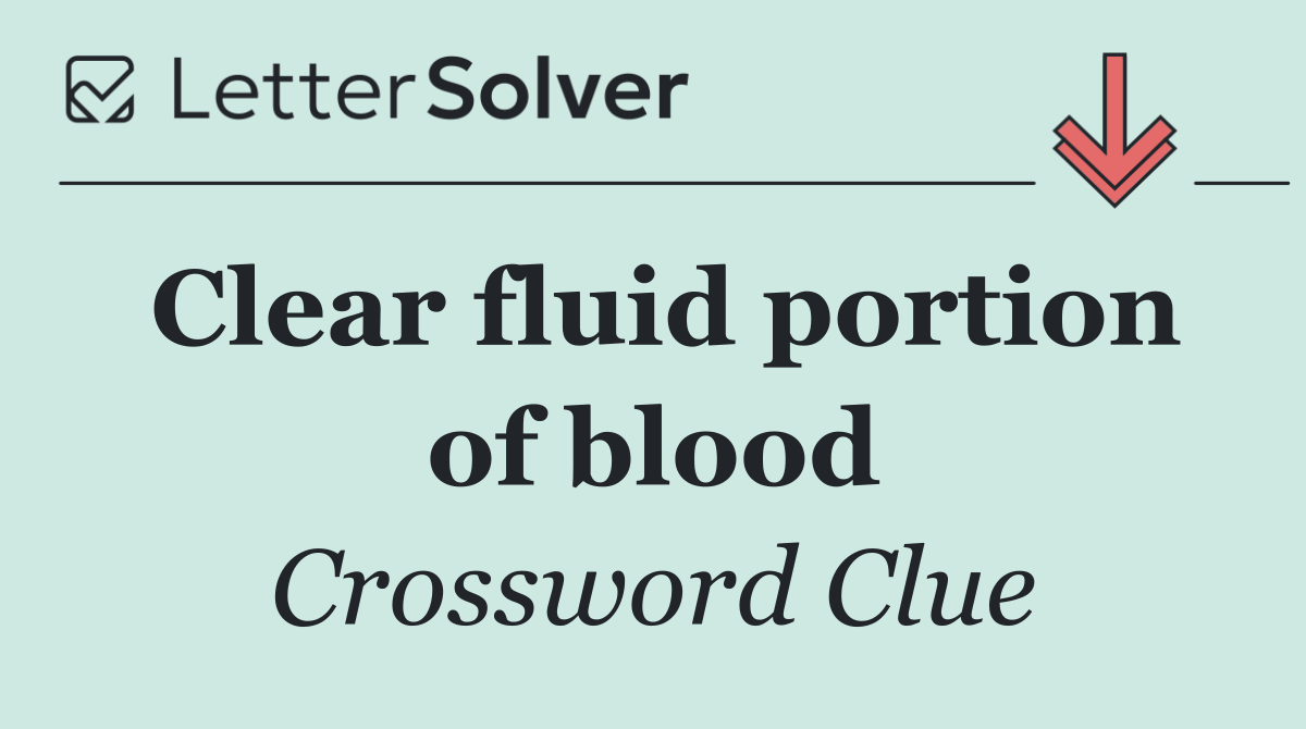 Clear fluid portion of blood