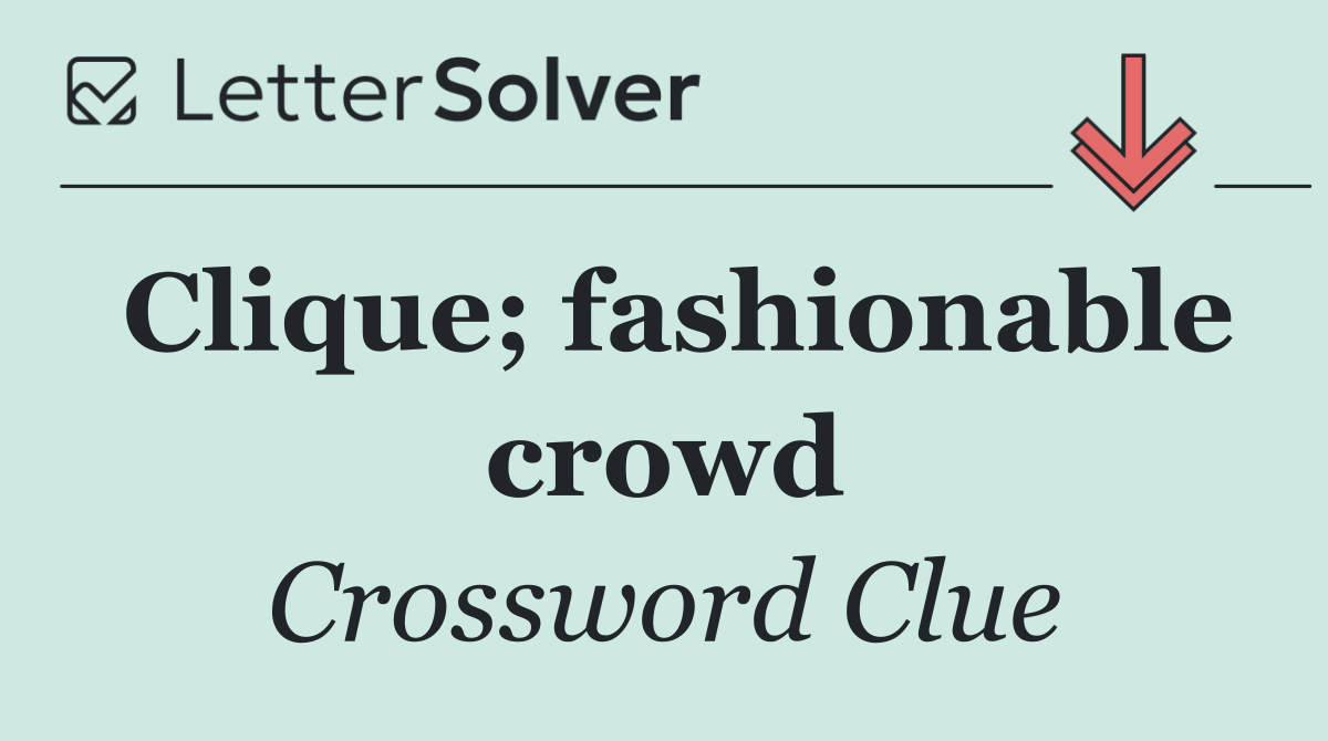 Clique; fashionable crowd