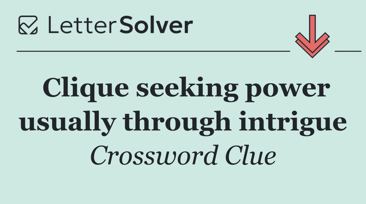 Clique seeking power usually through intrigue
