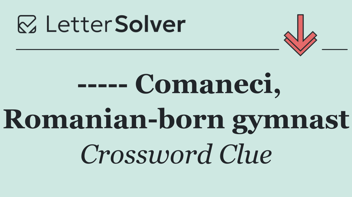       Comaneci, Romanian born gymnast