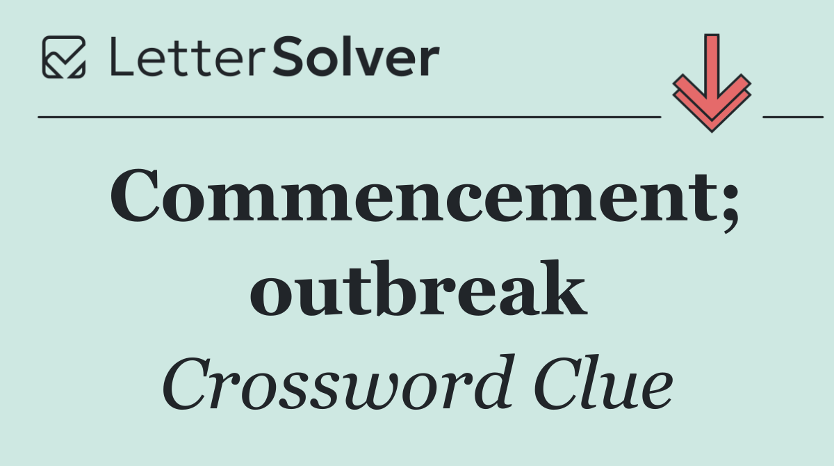 Commencement; outbreak