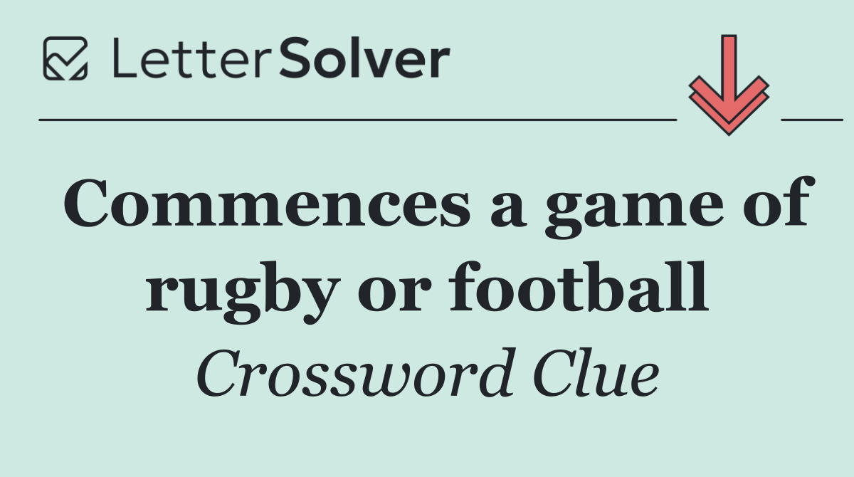 Commences a game of rugby or football