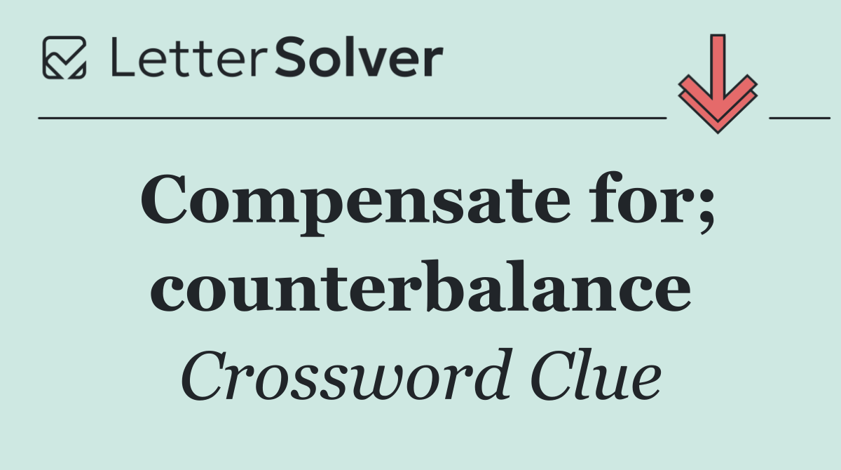 Compensate for; counterbalance