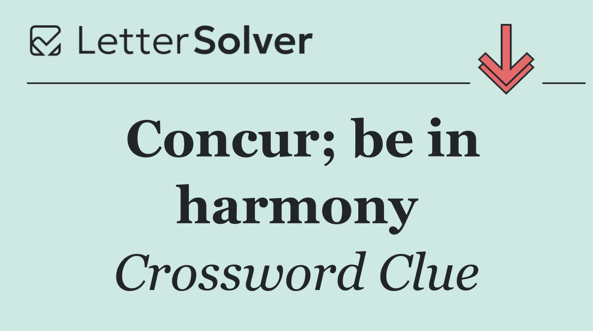 Concur; be in harmony