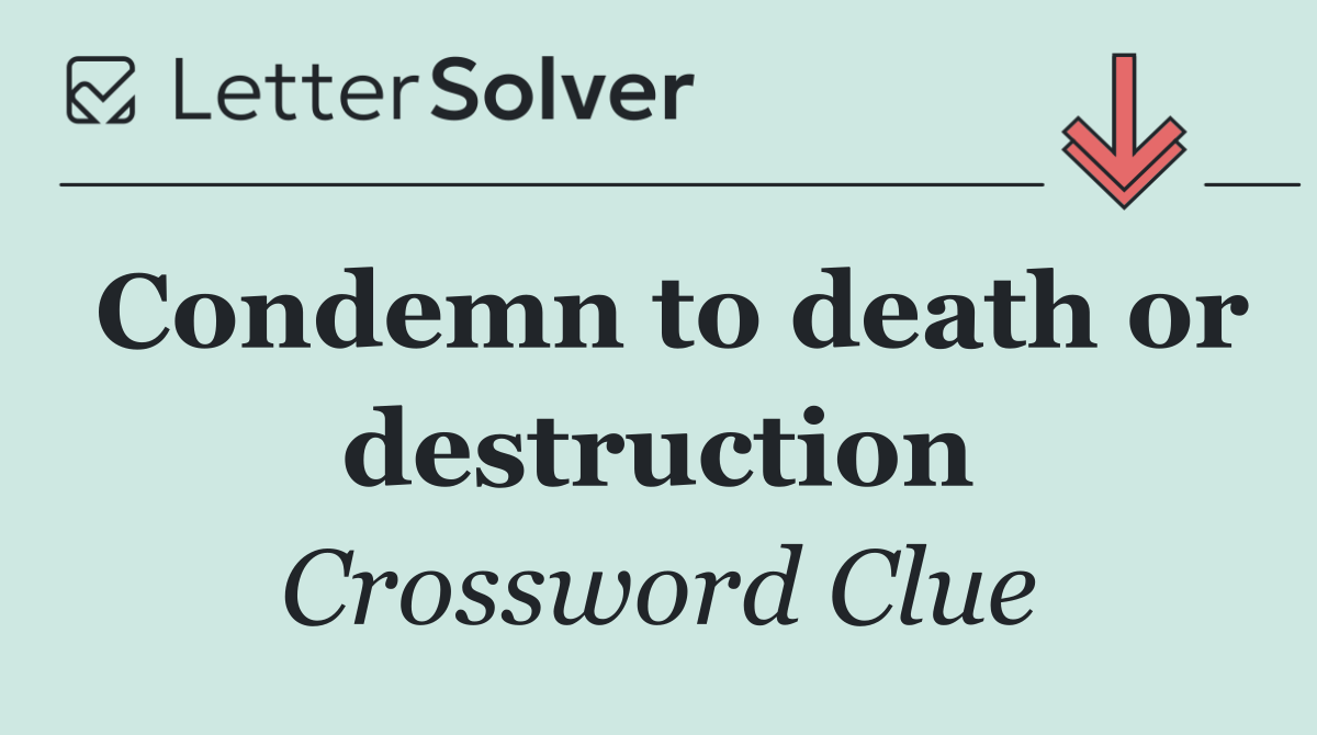 Condemn to death or destruction