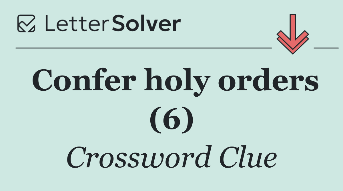 Confer holy orders (6)