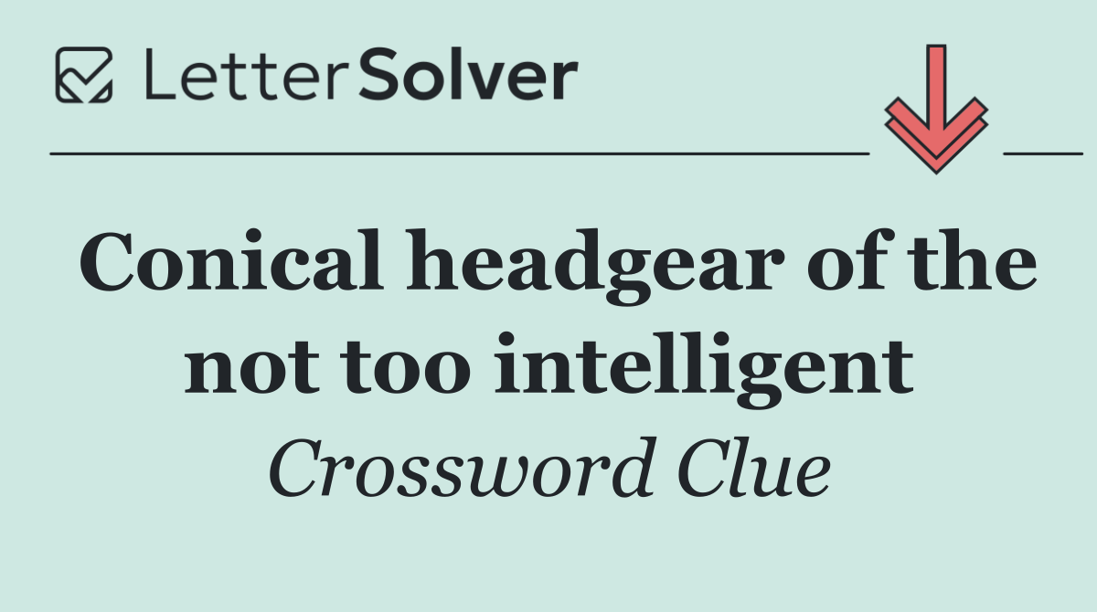 Conical headgear of the not too intelligent