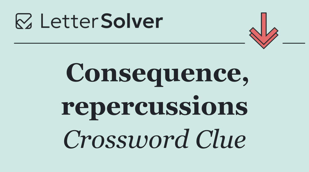 Consequence, repercussions