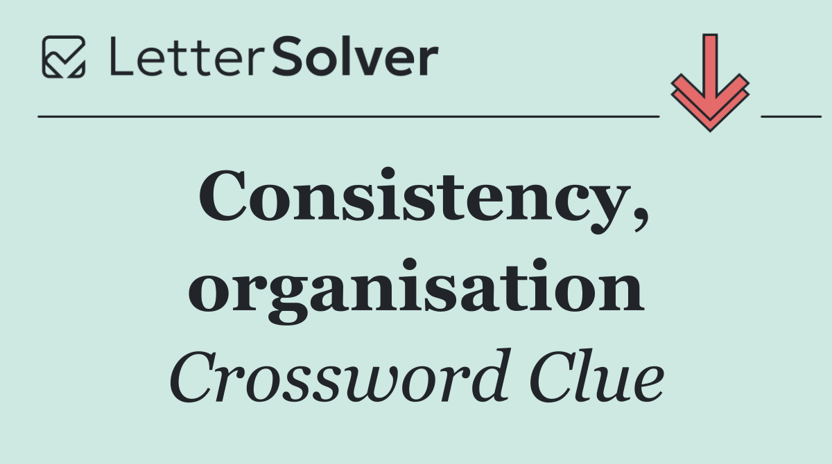 Consistency, organisation