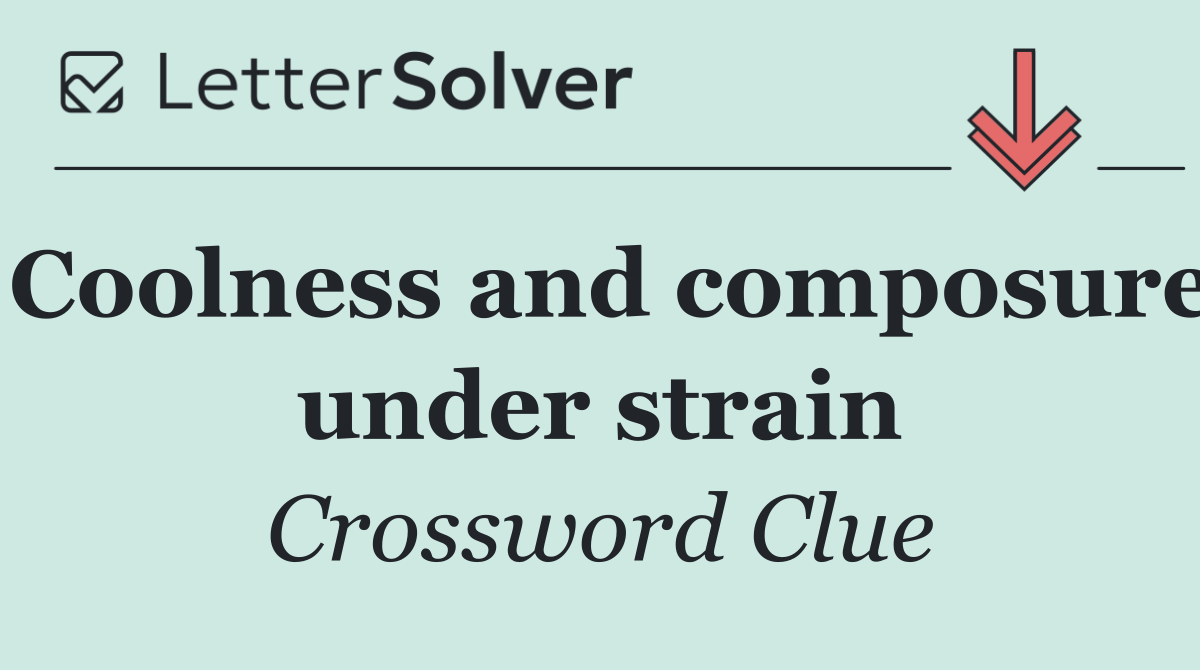 Coolness and composure under strain
