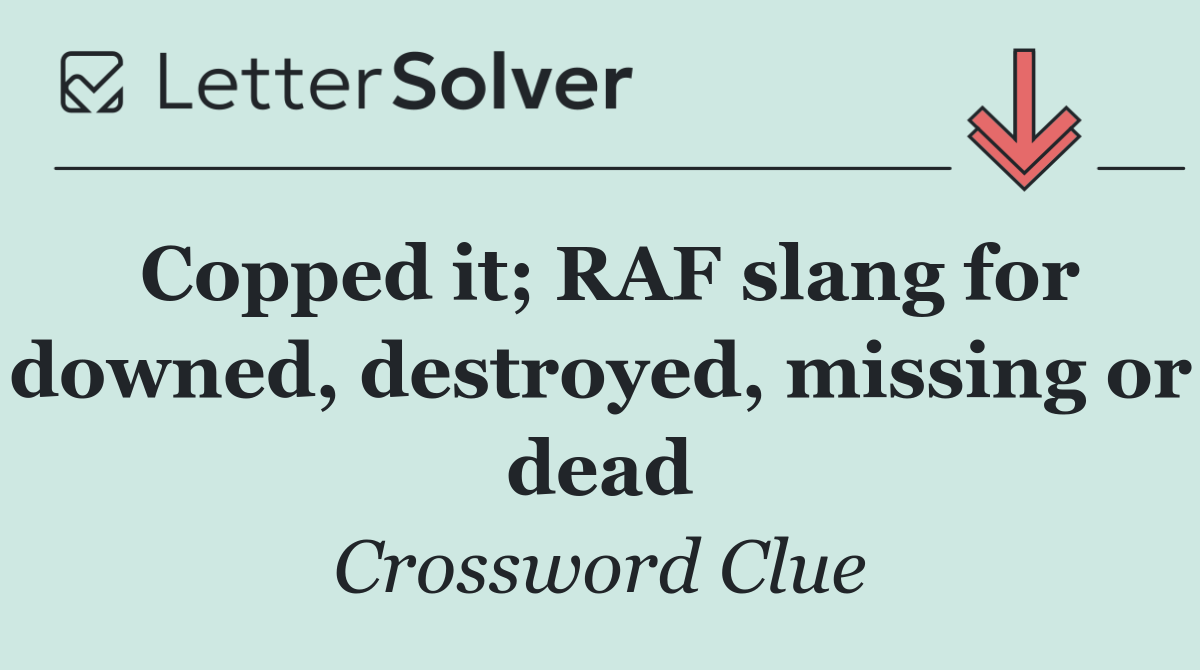 Copped it; RAF slang for downed, destroyed, missing or dead