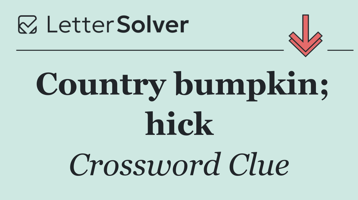 Country bumpkin; hick