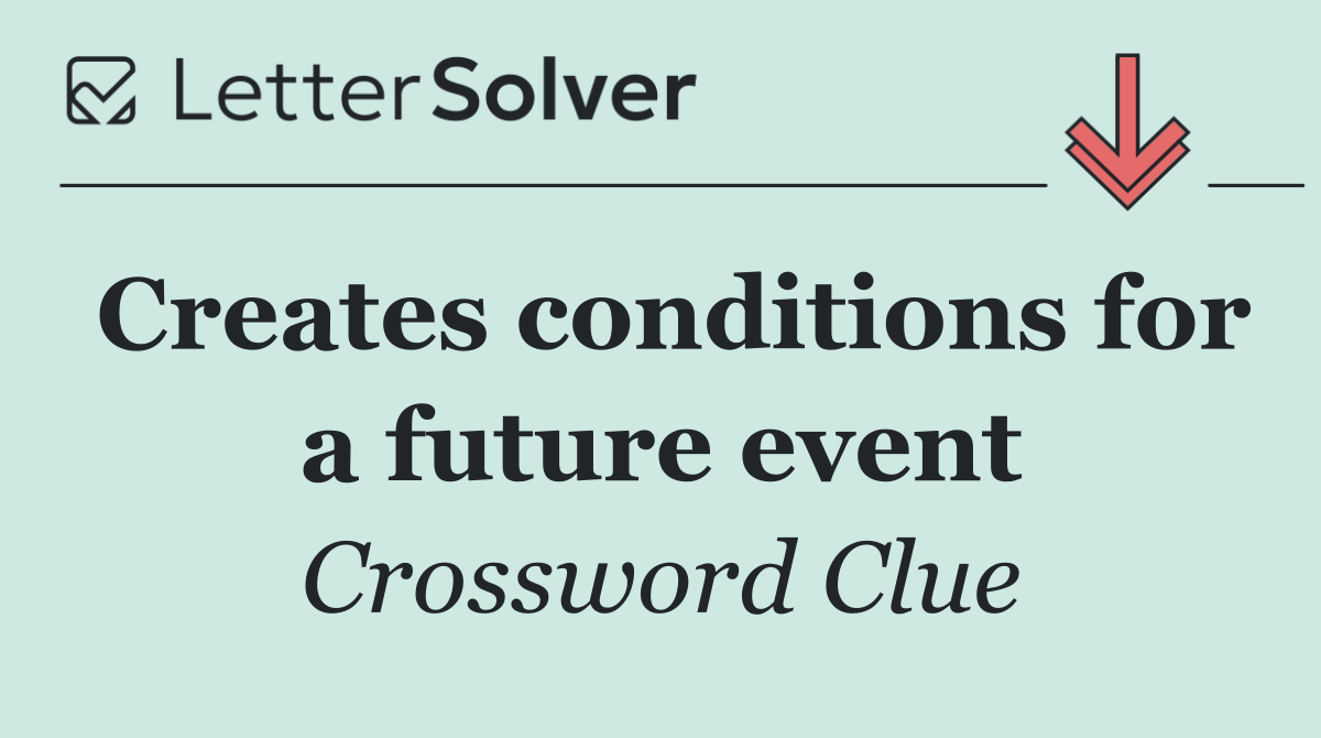 Creates conditions for a future event