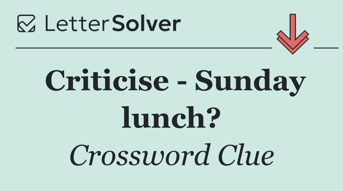 Criticise   Sunday lunch?