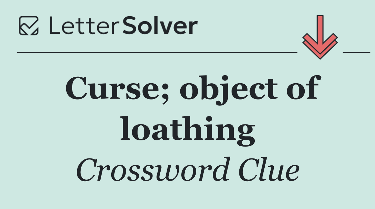 Curse; object of loathing