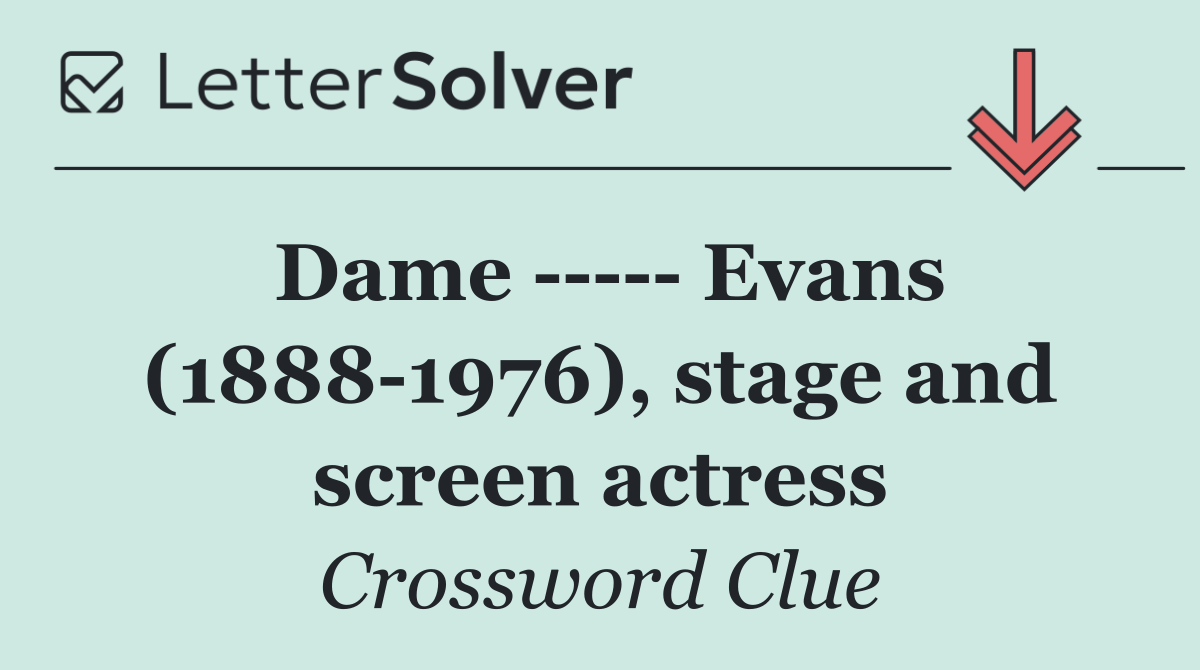 Dame       Evans (1888 1976), stage and screen actress