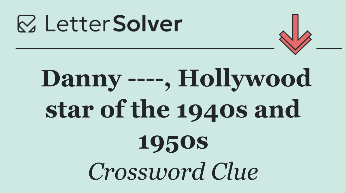 Danny     , Hollywood star of the 1940s and 1950s