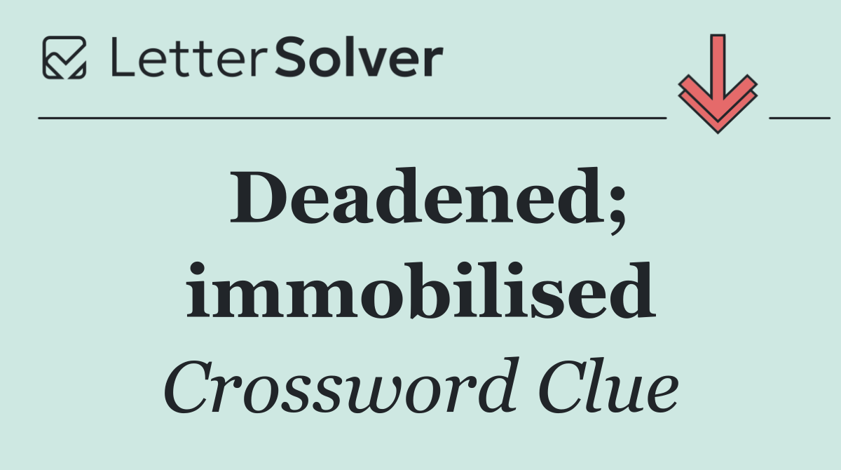 Deadened; immobilised