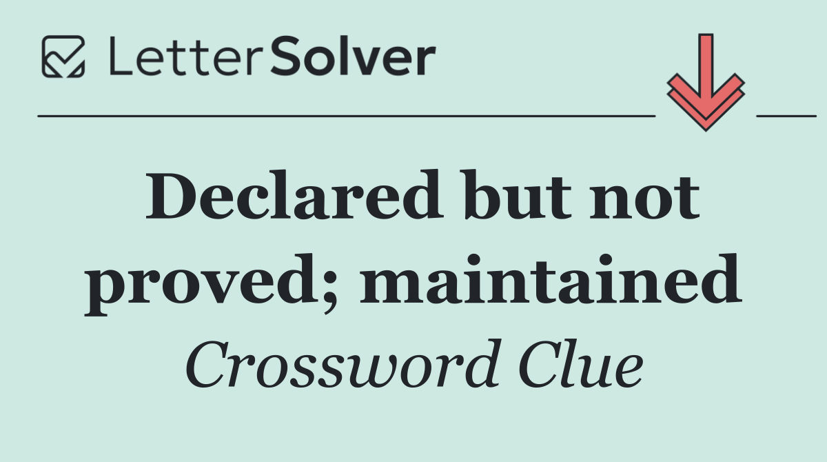 Declared but not proved; maintained