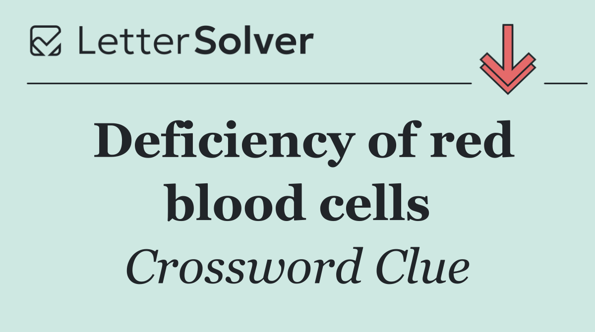 Deficiency of red blood cells