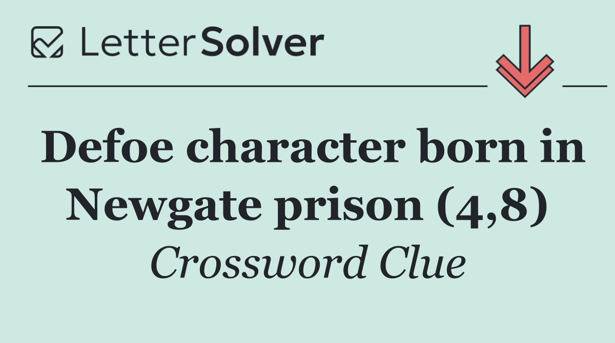 Defoe character born in Newgate prison (4,8)