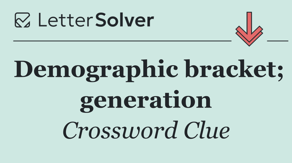 Demographic bracket; generation