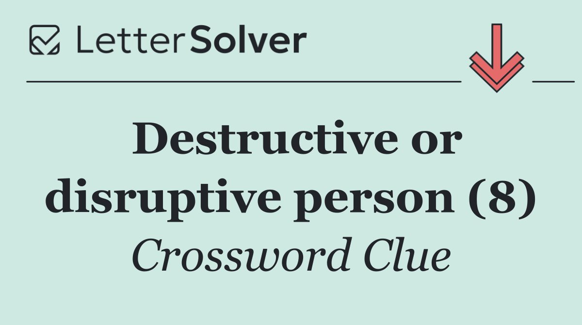 Destructive or disruptive person (8)