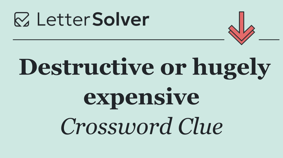 Destructive or hugely expensive