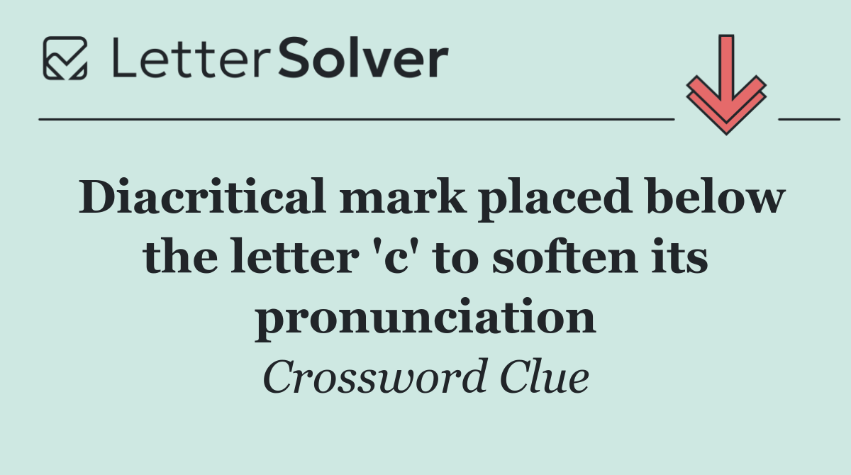 Diacritical mark placed below the letter 'c' to soften its pronunciation