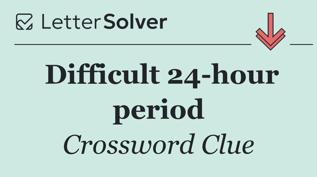 Difficult 24 hour period