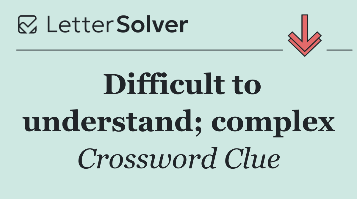 Difficult to understand; complex