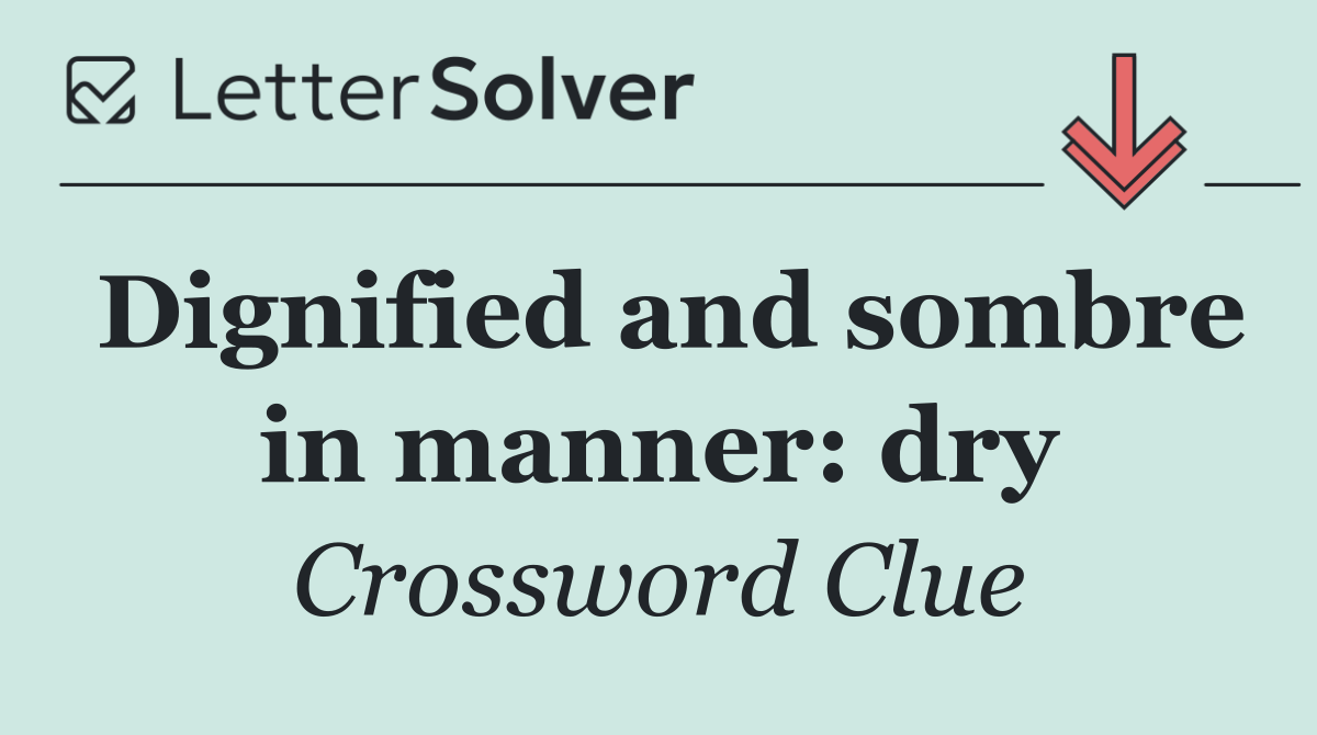 Dignified and sombre in manner: dry