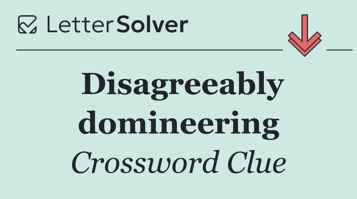 Disagreeably domineering