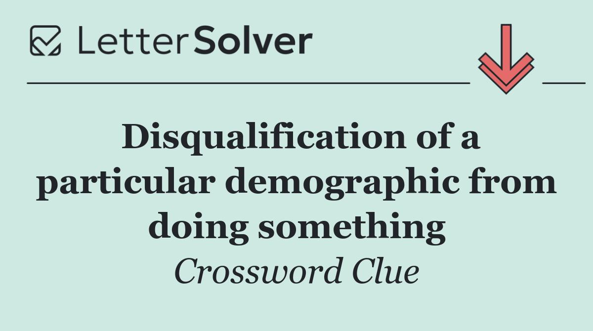 Disqualification of a particular demographic from doing something