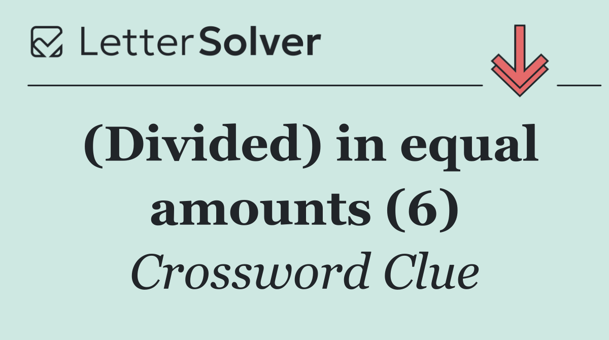 (Divided) in equal amounts (6)