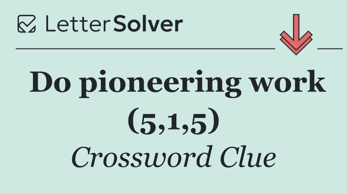 Do pioneering work (5,1,5)