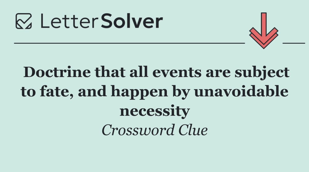 Doctrine that all events are subject to fate, and happen by unavoidable necessity