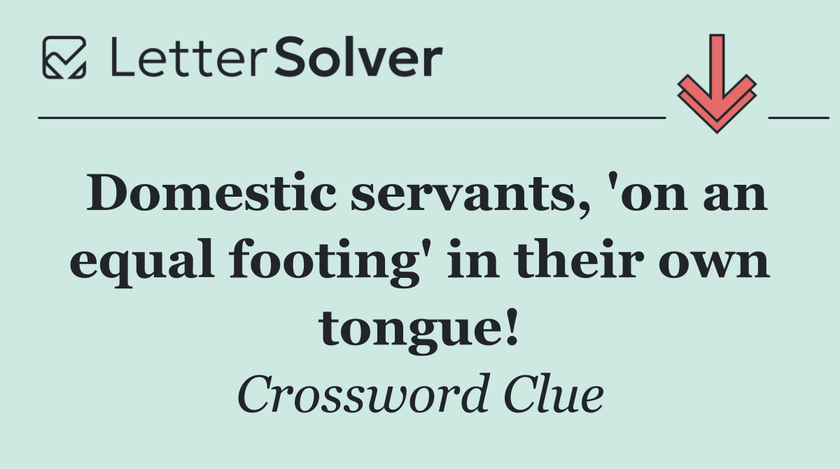 Domestic servants, 'on an equal footing' in their own tongue!