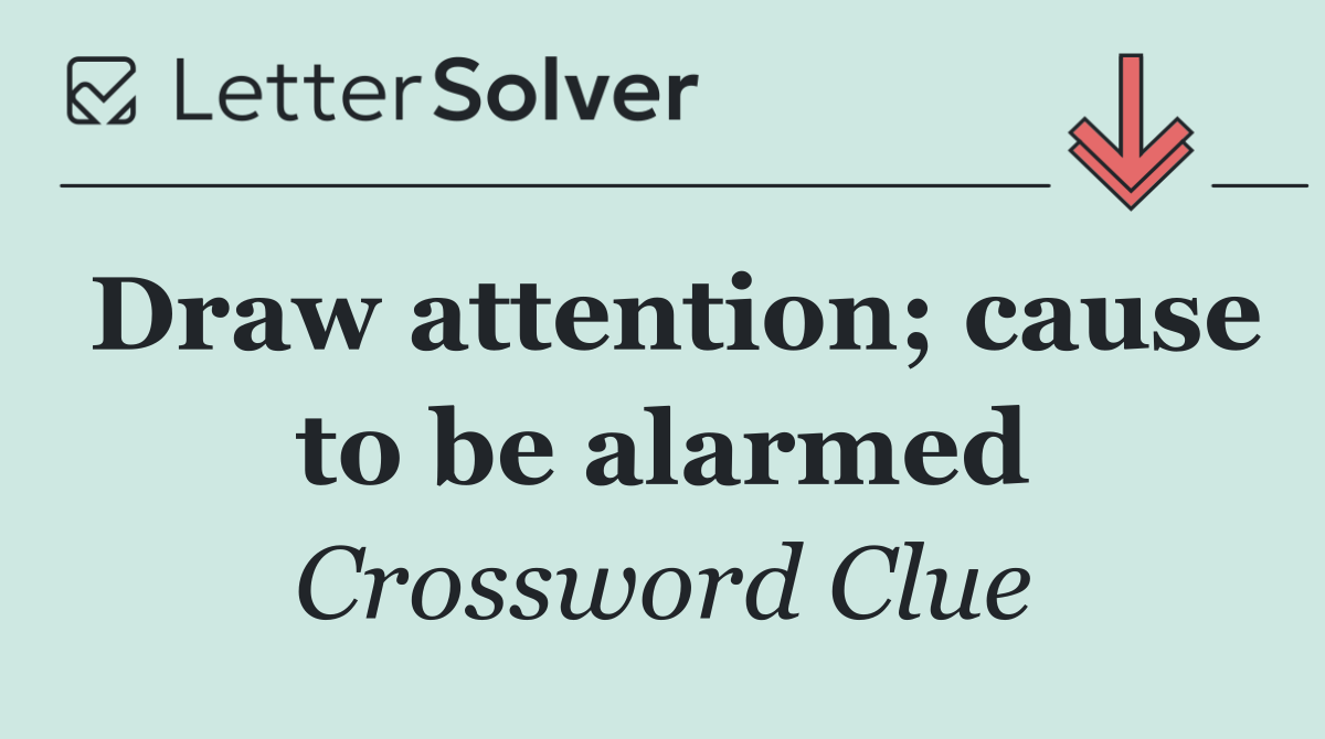 Draw attention; cause to be alarmed